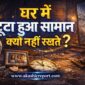 ghar mein toota hua samaan kyon nahi rakhte 85x85
